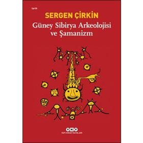 Güney Sibirya Arkeolojisi ve Şamanizm / Sergen Çirkin