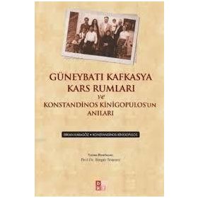Güneybatı Kafkasya Kars Rumları ve Konstandinos Kinigopulos’un Anıları - Bingür Sönmez