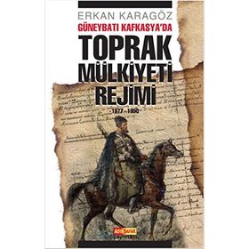 Güneybatı Kafkasya’da Toprak Mülkiyeti Rejimi - Erkan Karagöz