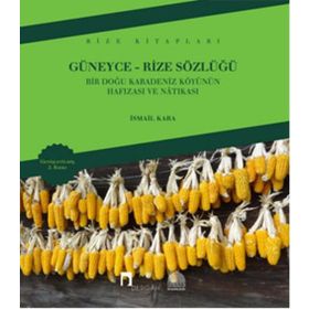 GÜNEYCE-RIZE SÖZLÜĞÜ BIR DOĞU KARADENIZ KÖYÜNÜN HAFIZASI VE NATIKASI - İSMAİL KARA
