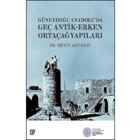 Güneydoğu Anadolu'da Geç Antik-Erken Ortaçağ Yapıları - Metin Ahunbay