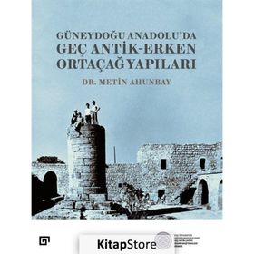 Güneydoğu Anadolu'da Geç Antik-Erken Ortaçağ Yapıları - Metin Ahunbay