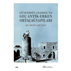 Güneydoğu Anadolu'da Geç Antik-Erken Ortaçağ Yapıları - Metin Ahunbay