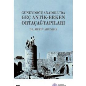 Güneydoğu Anadolu'da Geç Antik-Erken Ortaçağ Yapıları - Metin Ahunbay