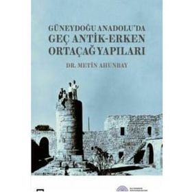 Güneydoğu Anadolu'da Geç Antik-Erken Ortaçağ Yapıları - Metin Ahunbay