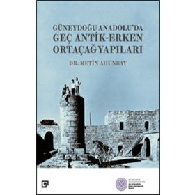 Güneydoğu Anadolu'da Geç Antik-Erken Ortaçağ Yapıları - Metin Ahunbay