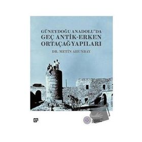 Güneydoğu Anadolu'da Geç Antik-Erken Ortaçağ Yapıları - Metin Ahunbay