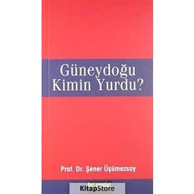 GÜNEYDOĞU KIMIN YURDU? - ŞENER ÜŞÜMEZSOY