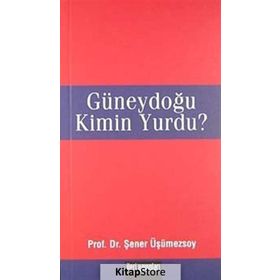 GÜNEYDOĞU KIMIN YURDU? - ŞENER ÜŞÜMEZSOY
