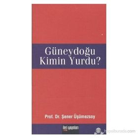 GÜNEYDOĞU KIMIN YURDU? - ŞENER ÜŞÜMEZSOY