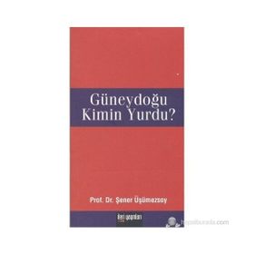 GÜNEYDOĞU KIMIN YURDU? - ŞENER ÜŞÜMEZSOY