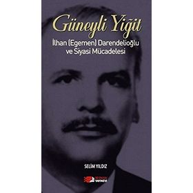 GÜNEYLI YIĞIT İLHAN (EGEMEN) DARENDELIOĞLU VE SIYASI MÜCADELESI - SELIM YILDIZ
