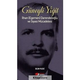 GÜNEYLI YIĞIT İLHAN (EGEMEN) DARENDELIOĞLU VE SIYASI MÜCADELESI - SELIM YILDIZ