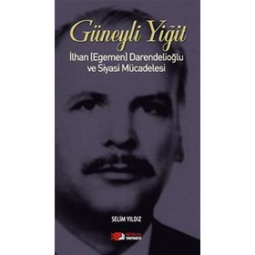 GÜNEYLI YIĞIT İLHAN (EGEMEN) DARENDELIOĞLU VE SIYASI MÜCADELESI - SELIM YILDIZ