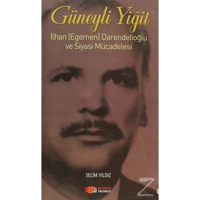 GÜNEYLI YIĞIT İLHAN (EGEMEN) DARENDELIOĞLU VE SIYASI MÜCADELESI - SELIM YILDIZ