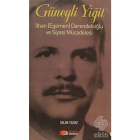GÜNEYLI YIĞIT İLHAN (EGEMEN) DARENDELIOĞLU VE SIYASI MÜCADELESI - SELIM YILDIZ