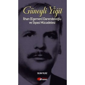 GÜNEYLI YIĞIT İLHAN (EGEMEN) DARENDELIOĞLU VE SIYASI MÜCADELESI - SELIM YILDIZ