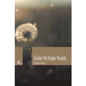 GÜNLER NE KADAR KISALDI - İSMAIL ÖZEN