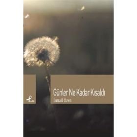 GÜNLER NE KADAR KISALDI - İSMAIL ÖZEN