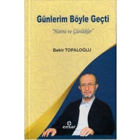 Günlerim Böyle Geçti - Hatıra ve Günlükler - Bekir Topaloğlu