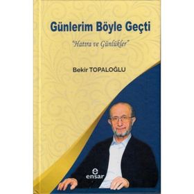 Günlerim Böyle Geçti - Hatıra ve Günlükler - Bekir Topaloğlu