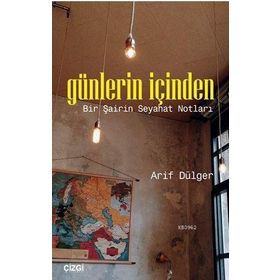 Günlerin İçinden: Bir Şairin Seyahat Notları - Arif Dülger