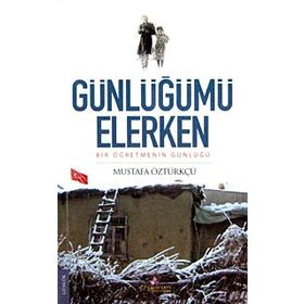 GÜNLÜĞÜMÜ ELERKEN BIR ÖĞRETMENİN GÜNLÜĞÜ - MUSTAFA ÖZTÜRKÇÜ