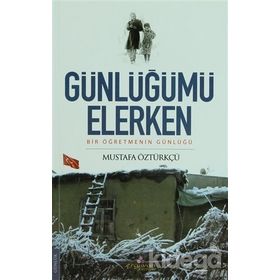 GÜNLÜĞÜMÜ ELERKEN BIR ÖĞRETMENİN GÜNLÜĞÜ - MUSTAFA ÖZTÜRKÇÜ