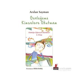 Günlüğümü Kimselere Okutmam - Ufaklığın Eğlenceli Günlükleri 2. Kitap - Arslan Sayman