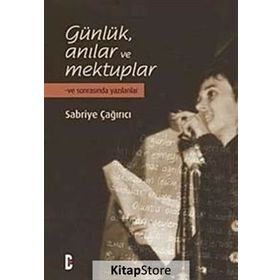 GÜNLÜK ANILAR VE MEKTUPLAR VE SONRASINDA YAZILANLAR - SABRIYE ÇAĞIRICI