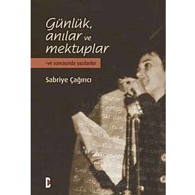 GÜNLÜK ANILAR VE MEKTUPLAR VE SONRASINDA YAZILANLAR - SABRIYE ÇAĞIRICI