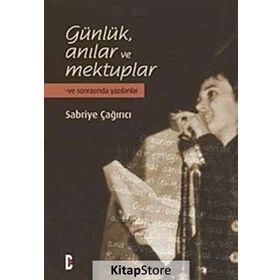 GÜNLÜK ANILAR VE MEKTUPLAR VE SONRASINDA YAZILANLAR - SABRIYE ÇAĞIRICI