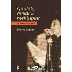 GÜNLÜK ANILAR VE MEKTUPLAR VE SONRASINDA YAZILANLAR - SABRIYE ÇAĞIRICI