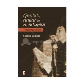 GÜNLÜK ANILAR VE MEKTUPLAR VE SONRASINDA YAZILANLAR - SABRIYE ÇAĞIRICI