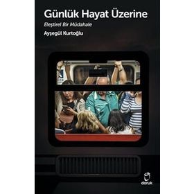 Günlük Hayat Üzerine Eleştirel Bir Müdahale - Ayşegül Kurtoğlu