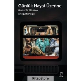 Günlük Hayat Üzerine Eleştirel Bir Müdahale - Ayşegül Kurtoğlu