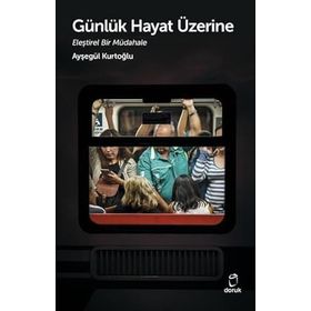 Günlük Hayat Üzerine Eleştirel Bir Müdahale - Ayşegül Kurtoğlu