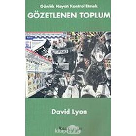 GÜNLÜK HAYATI KONTROL ETMEK GÖZETLENEN TOPLUM - DAVID LYON