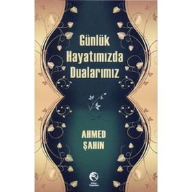 GÜNLÜK HAYATIMIZDA DUALARIMIZ - AHMED ŞAHİN
