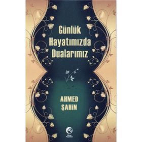GÜNLÜK HAYATIMIZDA DUALARIMIZ - AHMED ŞAHİN