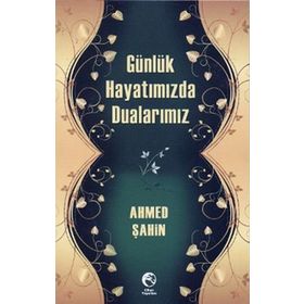 GÜNLÜK HAYATIMIZDA DUALARIMIZ - AHMED ŞAHİN