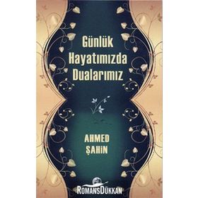 GÜNLÜK HAYATIMIZDA DUALARIMIZ - AHMED ŞAHİN