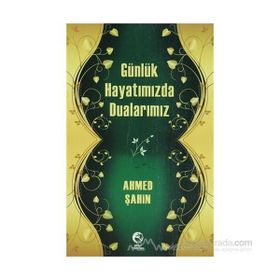 GÜNLÜK HAYATIMIZDA DUALARIMIZ - AHMED ŞAHİN