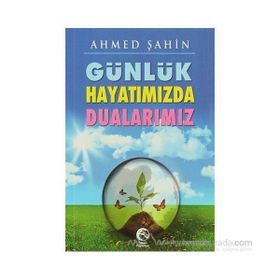 GÜNLÜK HAYATIMIZDA DUALARIMIZ - AHMED ŞAHİN