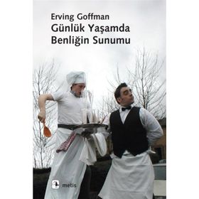 GÜNLÜK YAŞAMDA BENLİĞİN SUNUMU - ERVING GOFFMAN