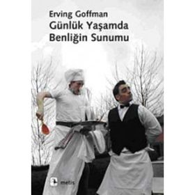 GÜNLÜK YAŞAMDA BENLİĞİN SUNUMU - ERVING GOFFMAN
