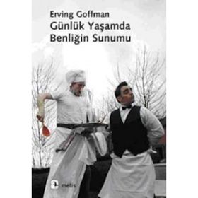 GÜNLÜK YAŞAMDA BENLİĞİN SUNUMU - ERVING GOFFMAN