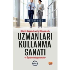 Günlük Yaşamda ve İş Dünyasında Uzmanları Kullanma Sanatı ve Öykülerle Uygulamalar Nobel Bilimsel Eserler