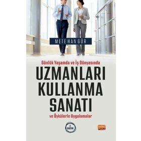 Günlük Yaşamda ve İş Dünyasında Uzmanları Kullanma Sanatı ve Öykülerle Uygulamalar Nobel Bilimsel Eserler