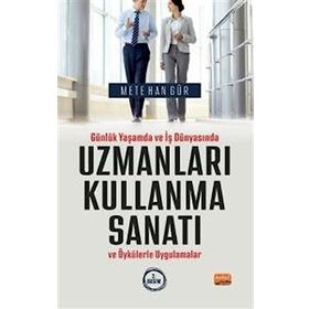 Günlük Yaşamda ve İş Dünyasında Uzmanları Kullanma Sanatı ve Öykülerle Uygulamalar Nobel Bilimsel Eserler